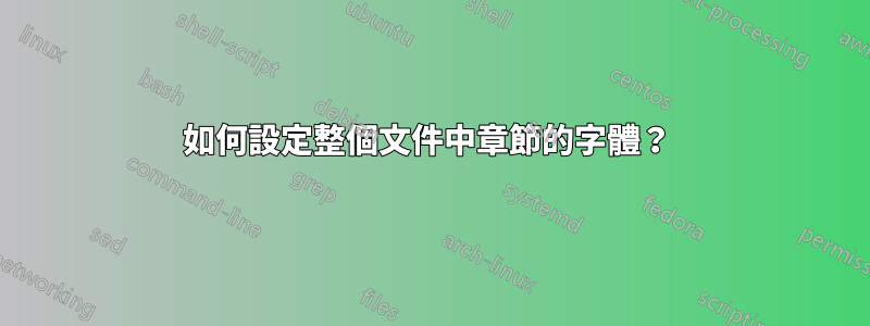 如何設定整個文件中章節的字體？ 