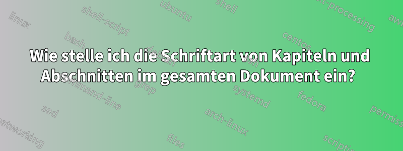 Wie stelle ich die Schriftart von Kapiteln und Abschnitten im gesamten Dokument ein? 