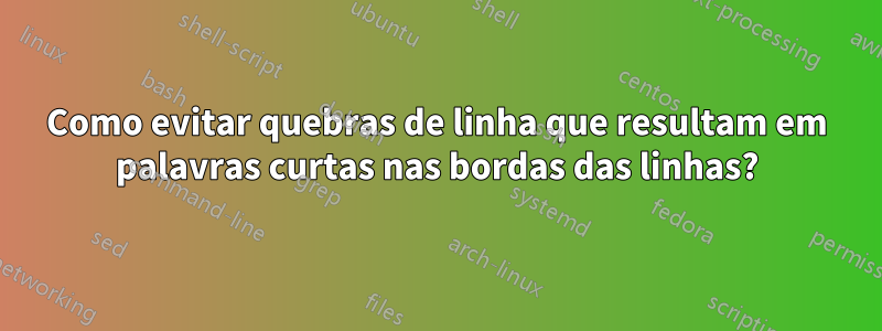 Como evitar quebras de linha que resultam em palavras curtas nas bordas das linhas?