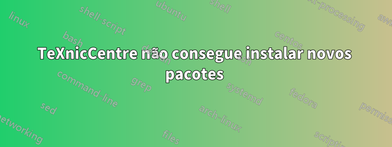 TeXnicCentre não consegue instalar novos pacotes