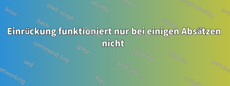 Einrückung funktioniert nur bei einigen Absätzen nicht 