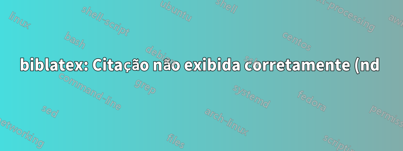 biblatex: Citação não exibida corretamente (nd)