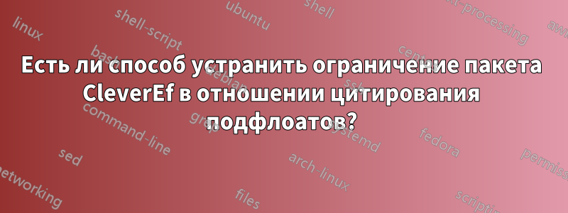 Есть ли способ устранить ограничение пакета CleverEf в отношении цитирования подфлоатов?