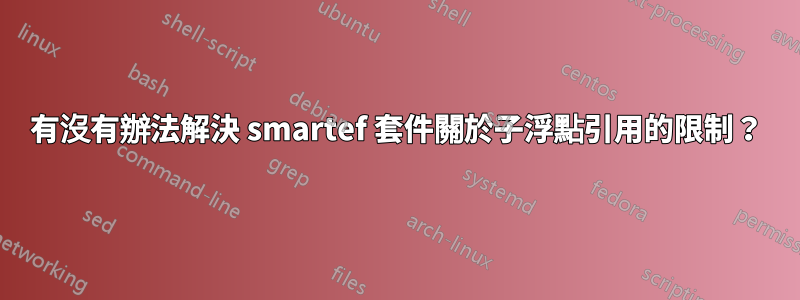 有沒有辦法解決 smartef 套件關於子浮點引用的限制？