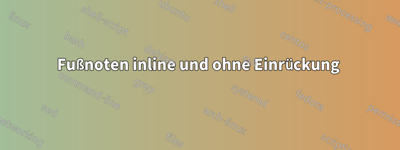 Fußnoten inline und ohne Einrückung