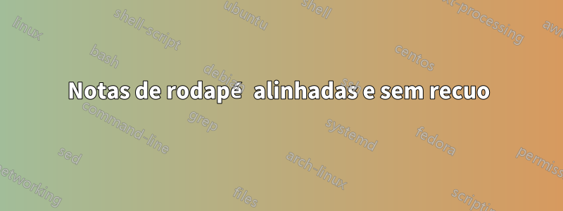 Notas de rodapé alinhadas e sem recuo