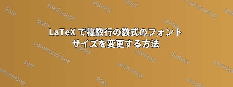 LaTeX で複数行の数式のフォント サイズを変更する方法