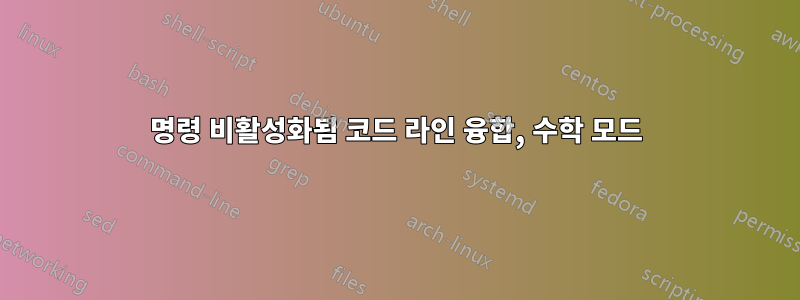 명령 비활성화됨 코드 라인 융합, 수학 모드