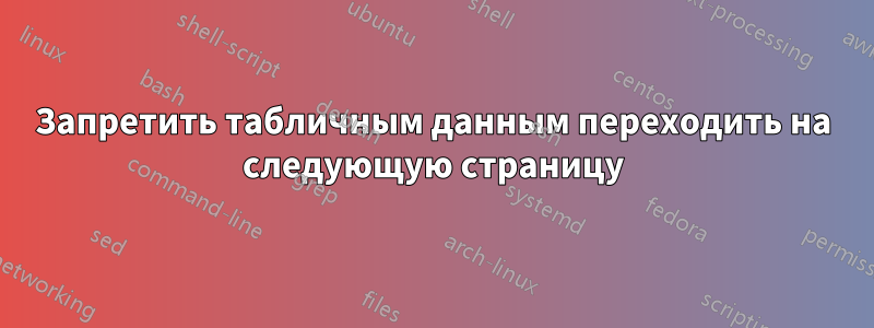 Запретить табличным данным переходить на следующую страницу