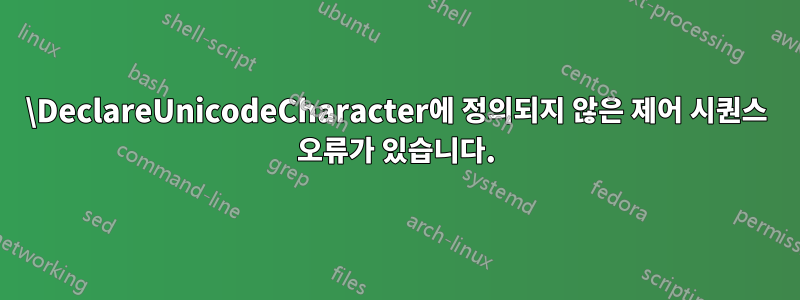 \DeclareUnicodeCharacter에 정의되지 않은 제어 시퀀스 오류가 있습니다.