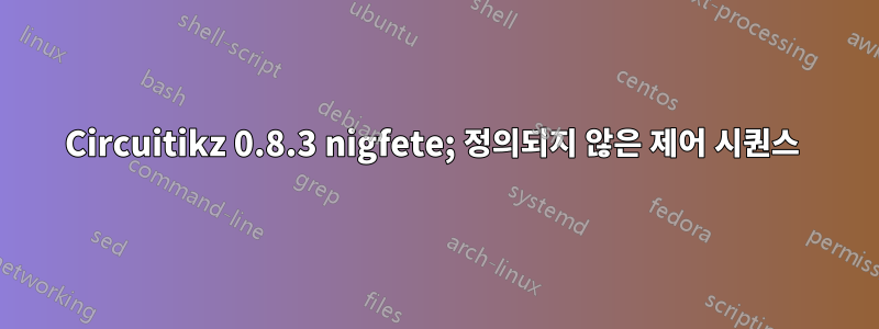 Circuitikz 0.8.3 nigfete; 정의되지 않은 제어 시퀀스 