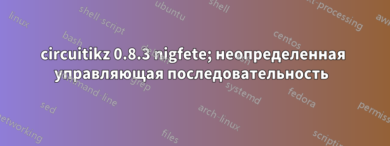 circuitikz 0.8.3 nigfete; неопределенная управляющая последовательность 