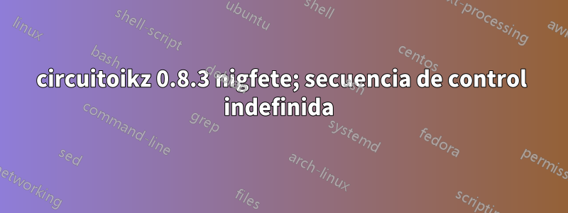 circuitoikz 0.8.3 nigfete; secuencia de control indefinida 