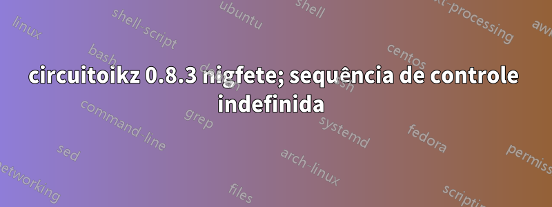 circuitoikz 0.8.3 nigfete; sequência de controle indefinida 