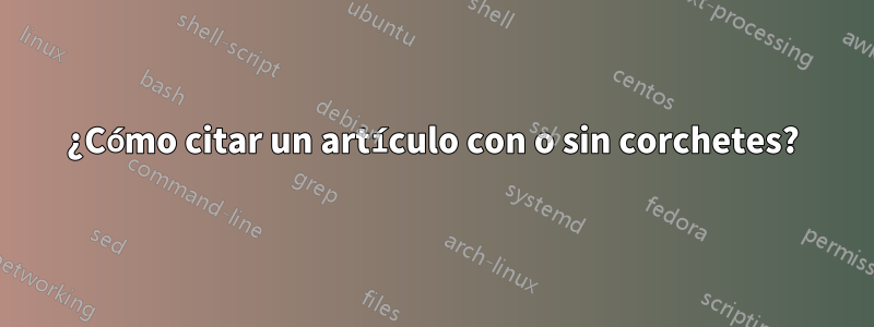 ¿Cómo citar un artículo con o sin corchetes?