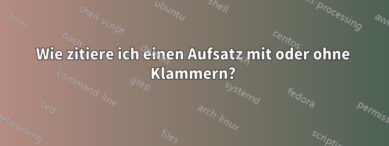 Wie zitiere ich einen Aufsatz mit oder ohne Klammern?