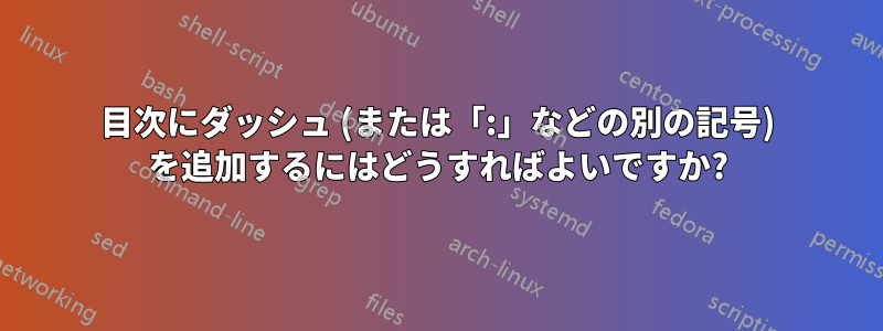 目次にダッシュ (または「:」などの別の記号) を追加するにはどうすればよいですか?