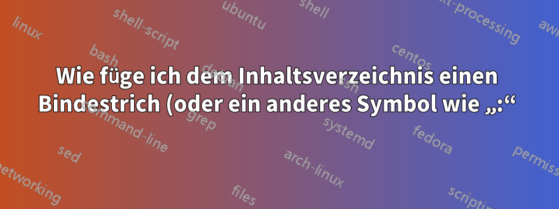 Wie füge ich dem Inhaltsverzeichnis einen Bindestrich (oder ein anderes Symbol wie „:“) hinzu?