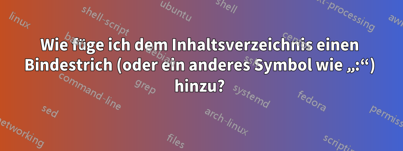 Wie füge ich dem Inhaltsverzeichnis einen Bindestrich (oder ein anderes Symbol wie „:“) hinzu?