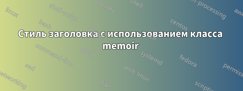 Стиль заголовка с использованием класса memoir