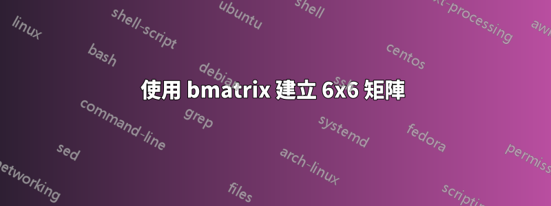 使用 bmatrix 建立 6x6 矩陣