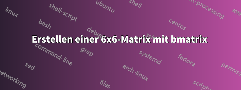 Erstellen einer 6x6-Matrix mit bmatrix