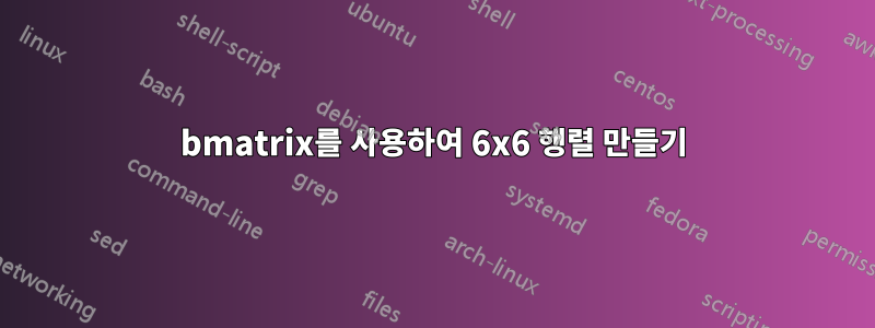 bmatrix를 사용하여 6x6 행렬 만들기