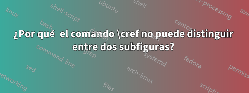 ¿Por qué el comando \cref no puede distinguir entre dos subfiguras?