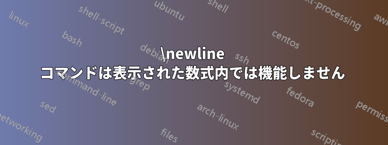 \newline コマンドは表示された数式内では機能しません