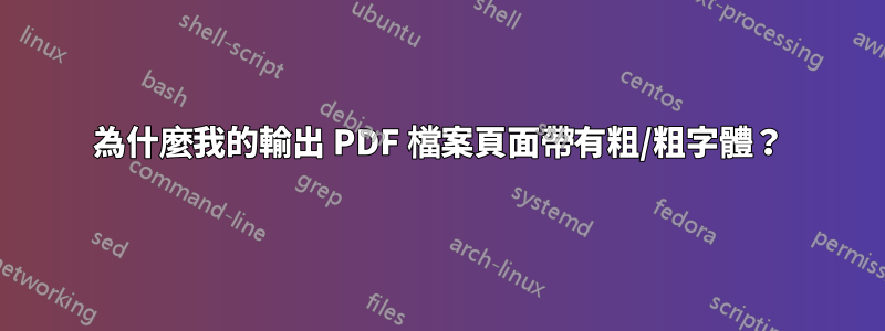 為什麼我的輸出 PDF 檔案頁面帶有粗/粗字體？