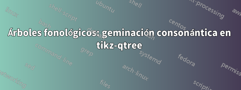 Árboles fonológicos: geminación consonántica en tikz-qtree