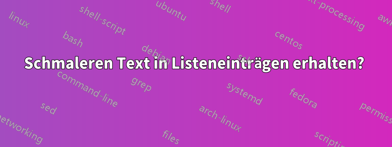 Schmaleren Text in Listeneinträgen erhalten?