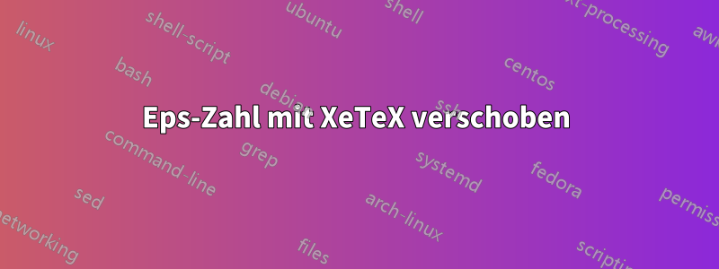 Eps-Zahl mit XeTeX verschoben