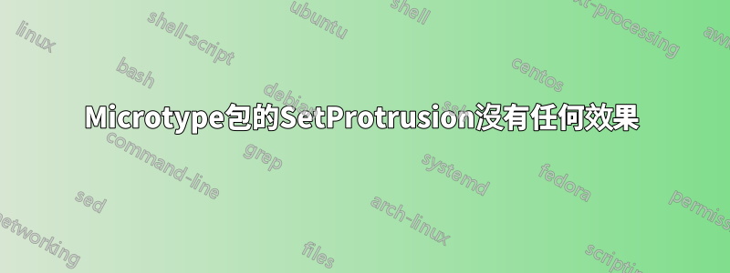 Microtype包的SetProtrusion沒有任何效果