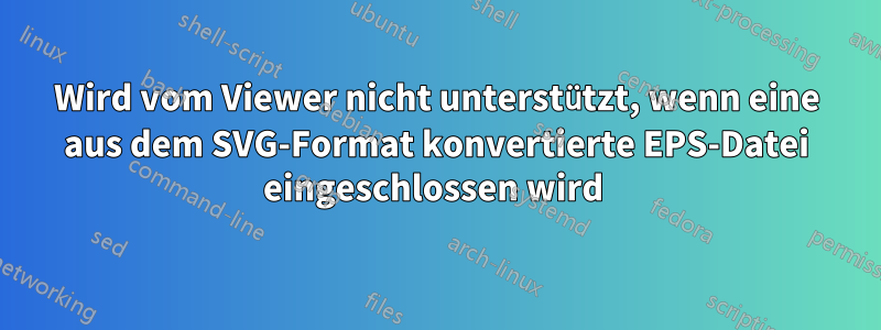 Wird vom Viewer nicht unterstützt, wenn eine aus dem SVG-Format konvertierte EPS-Datei eingeschlossen wird 