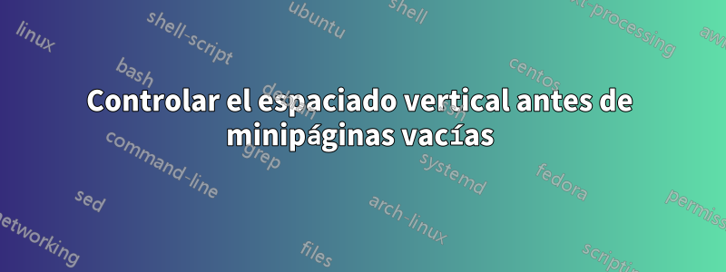 Controlar el espaciado vertical antes de minipáginas vacías