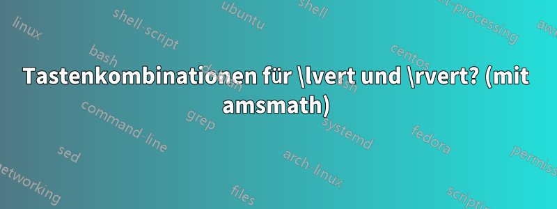 Tastenkombinationen für \lvert und \rvert? (mit amsmath)