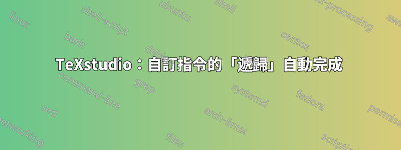 TeXstudio：自訂指令的「遞歸」自動完成