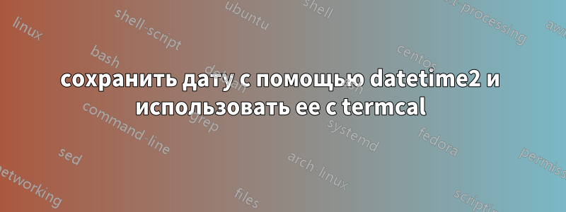 сохранить дату с помощью datetime2 и использовать ее с termcal