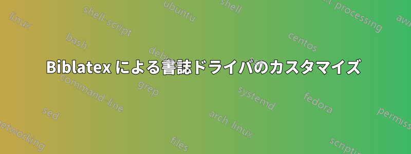 Biblatex による書誌ドライバのカスタマイズ