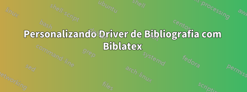 Personalizando Driver de Bibliografia com Biblatex