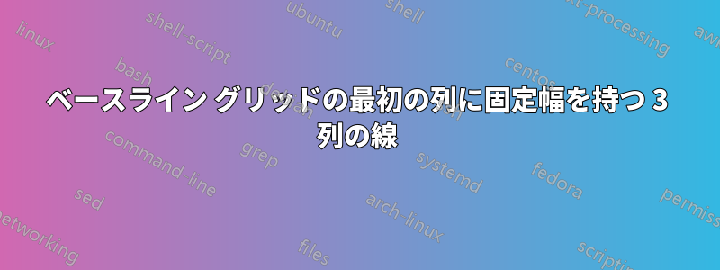 ベースライン グリッドの最初の列に固定幅を持つ 3 列の線