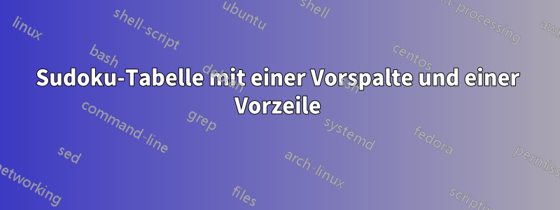 Sudoku-Tabelle mit einer Vorspalte und einer Vorzeile