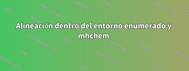 Alineación dentro del entorno enumerado y mhchem