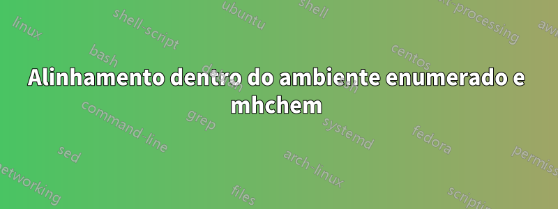 Alinhamento dentro do ambiente enumerado e mhchem