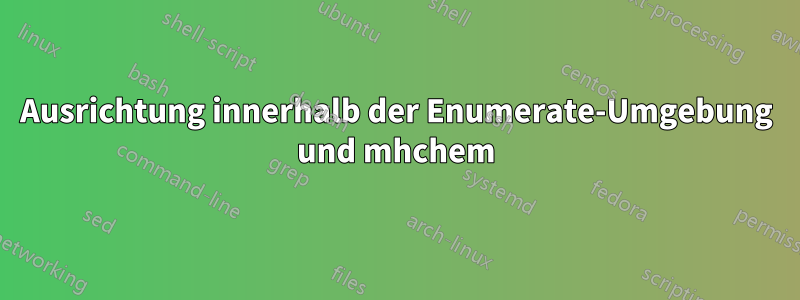 Ausrichtung innerhalb der Enumerate-Umgebung und mhchem