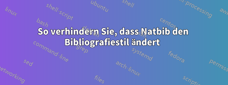 So verhindern Sie, dass Natbib den Bibliografiestil ändert 