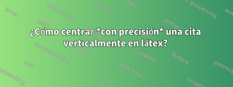 ¿Cómo centrar *con precisión* una cita verticalmente en látex?