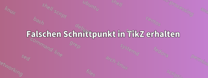 Falschen Schnittpunkt in TikZ erhalten