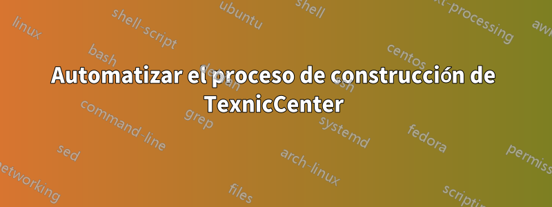 Automatizar el proceso de construcción de TexnicCenter